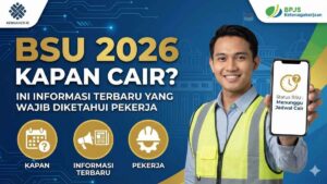 BSU 2026 Kapan Cair? Ini Informasi Terbaru yang Wajib Diketahui Pekerja