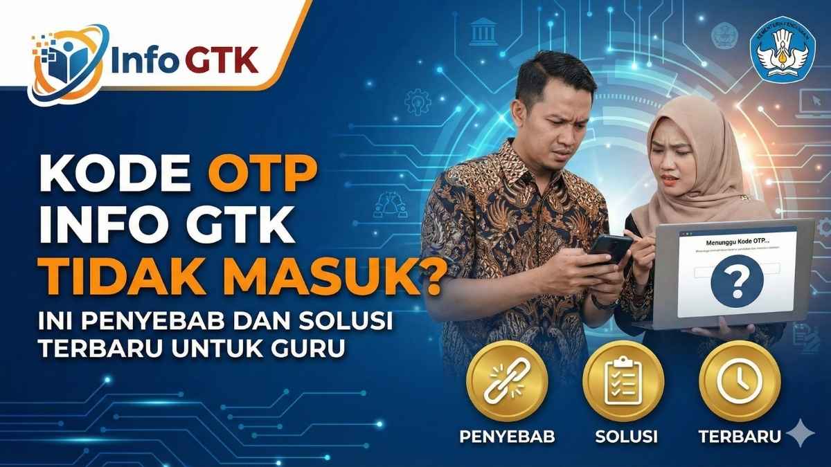 Kode OTP Info GTK Tidak Masuk? Ini Penyebab dan Solusi Terbaru untuk Guru